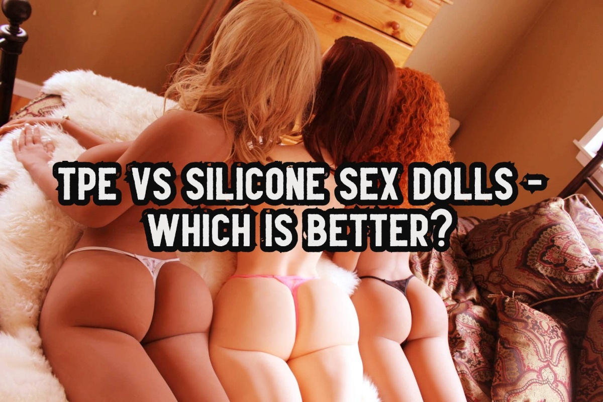 TPE Vs Silicone Sex Doll 1200x800 - The Ultimate Guide to Sex Doll 2020